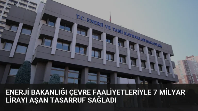 Enerji Bakanlığı Çevre Faaliyetleriyle 7 Milyar Lirayı Aşan Tasarruf Sağladı