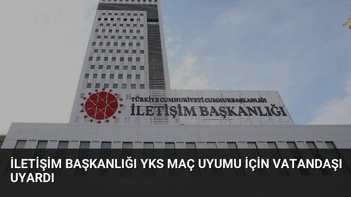 İletişim Başkanlığı YKS Maç Uyumu İçin Vatandaşı Uyardı