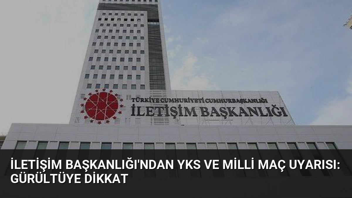 İletişim Başkanlığı’ndan YKS ve Milli Maç Uyarısı: Gürültüye Dikkat