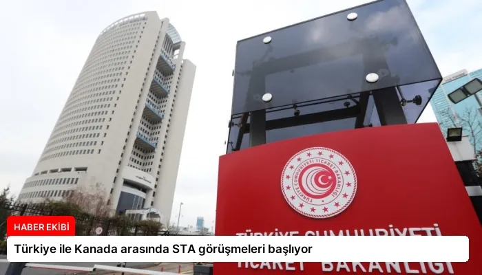 Türkiye ile Kanada arasında STA görüşmeleri başlıyor