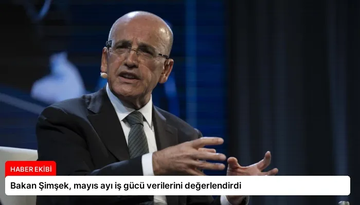 Bakan Şimşek, mayıs ayı iş gücü verilerini değerlendirdi