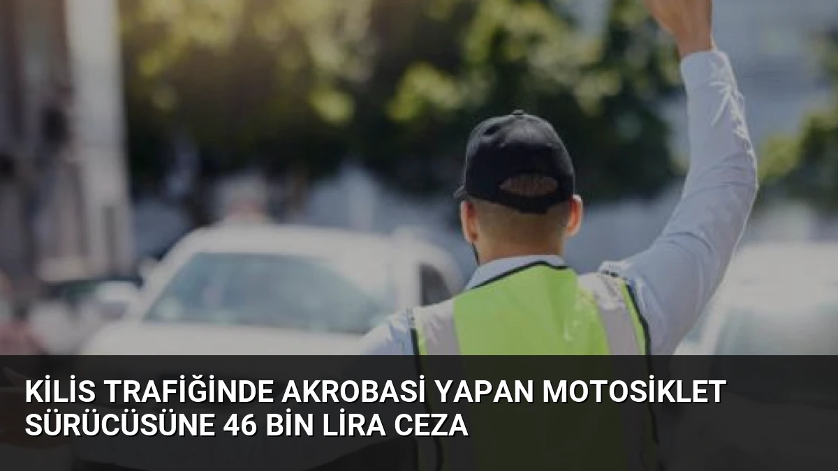 Kilis Trafiğinde Akrobasi Yapan Motosiklet Sürücüsüne 46 Bin Lira Ceza