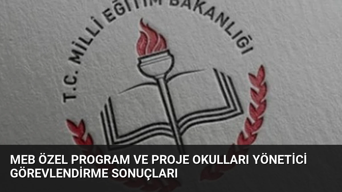 MEB Özel Program ve Proje Okulları Yönetici Görevlendirme Sonuçları