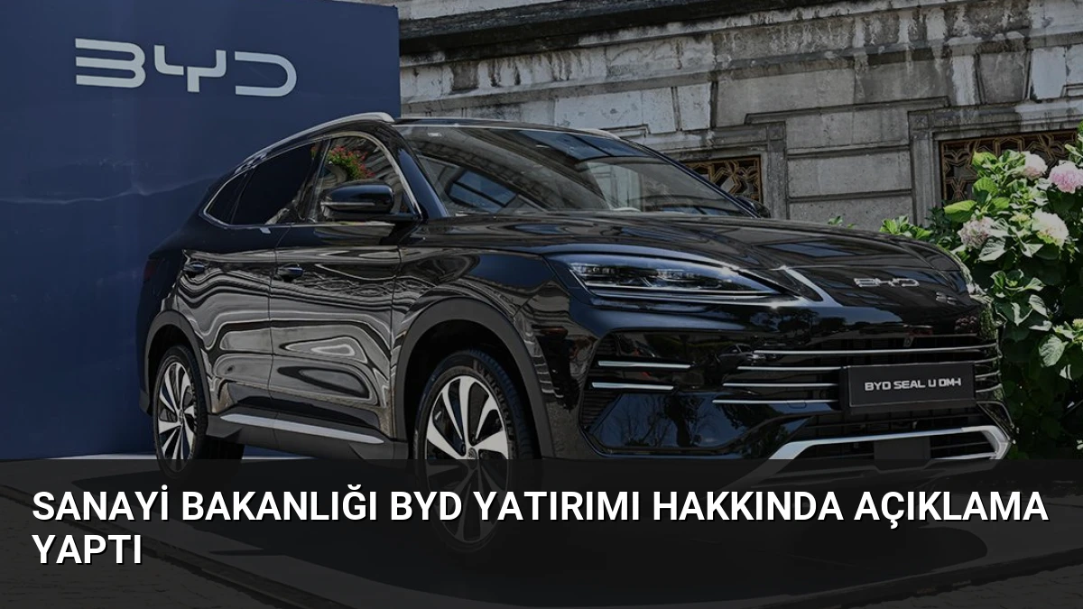 Sanayi Bakanlığı BYD Yatırımı Hakkında Açıklama Yaptı
