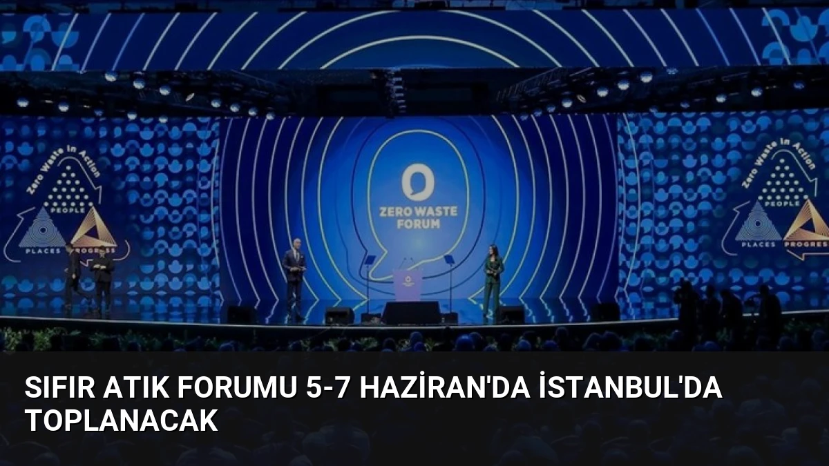 Sıfır Atık Forumu 5-7 Haziran’da İstanbul’da Toplanacak