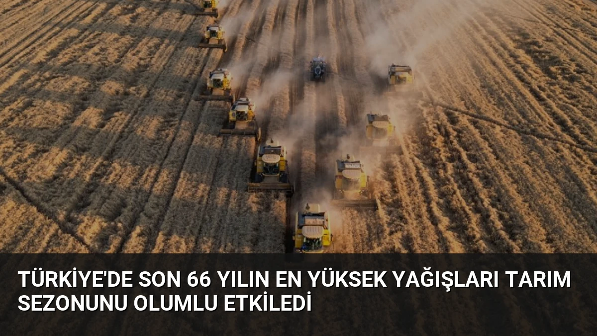 Türkiye’de Son 66 Yılın En Yüksek Yağışları Tarım Sezonunu Olumlu Etkiledi
