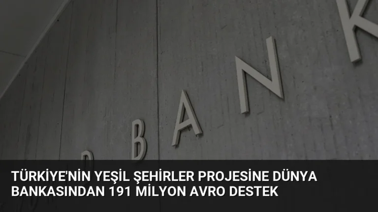 Türkiye’nin Yeşil Şehirler Projesine Dünya Bankasından 191 Milyon Avro Destek
