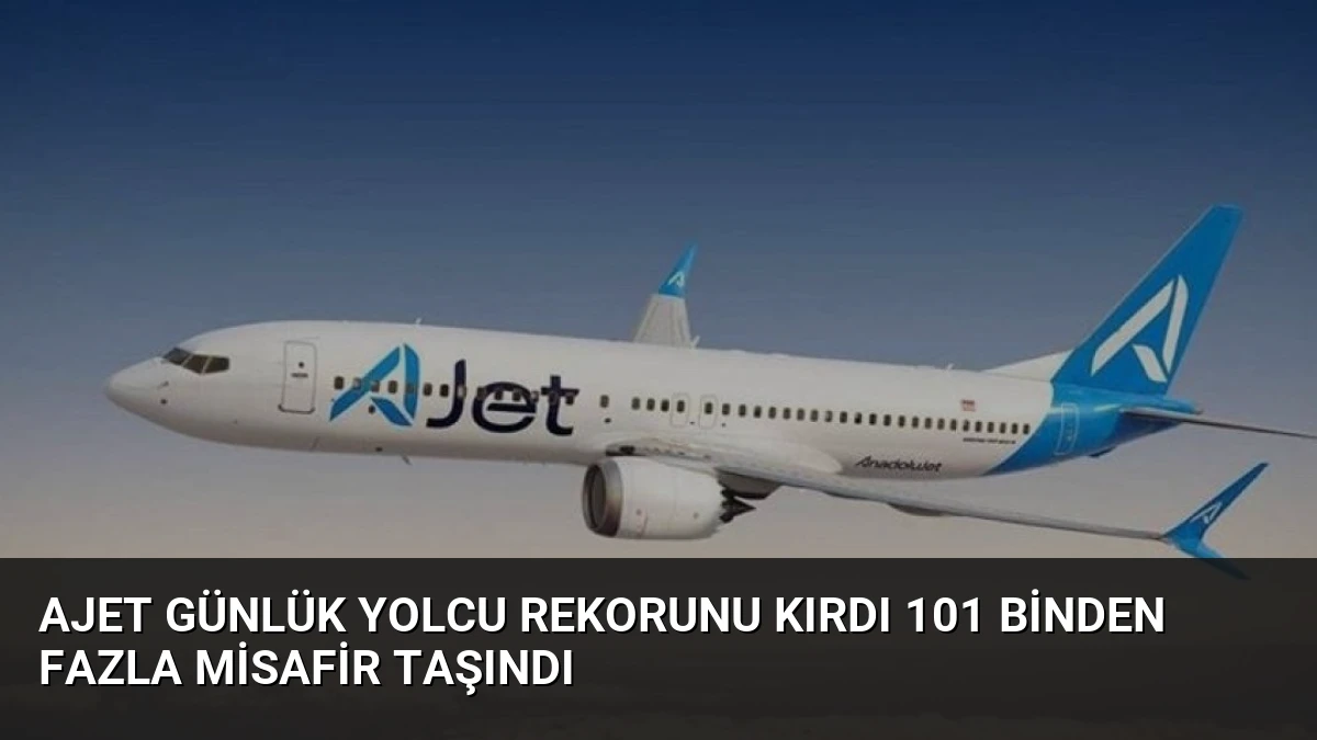 AJet Günlük Yolcu Rekorunu Kırdı 101 Binden Fazla Misafir Taşındı