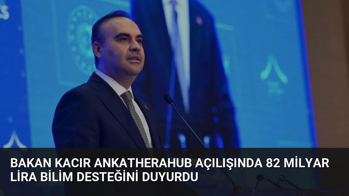 Bakan Kacır AnkaTheraHub Açılışında 82 Milyar Lira Bilim Desteğini Duyurdu