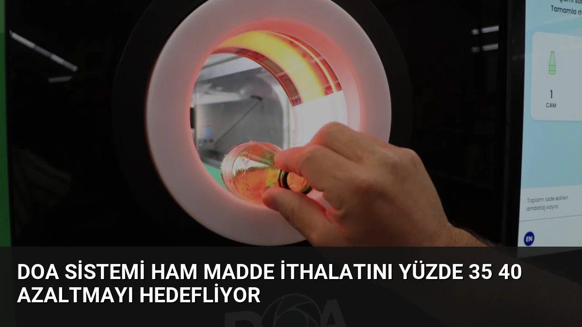 DOA Sistemi Ham Madde İthalatını Yüzde 35 40 Azaltmayı Hedefliyor