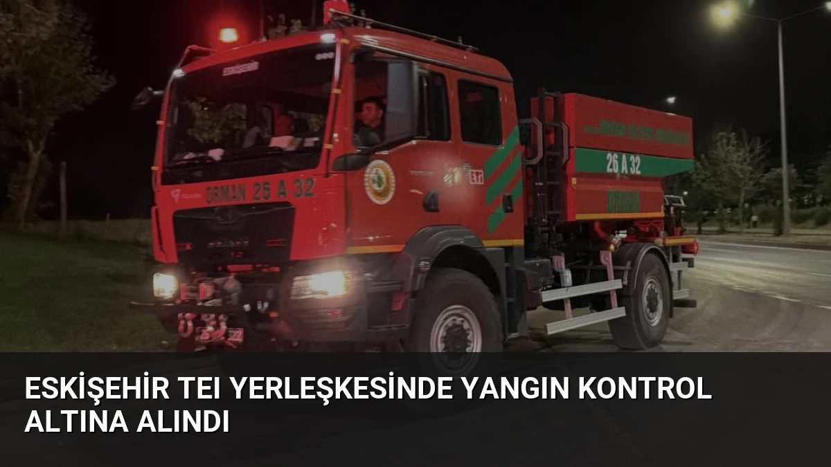 Eskişehir TEI Yerleşkesinde Yangın Kontrol Altına Alındı