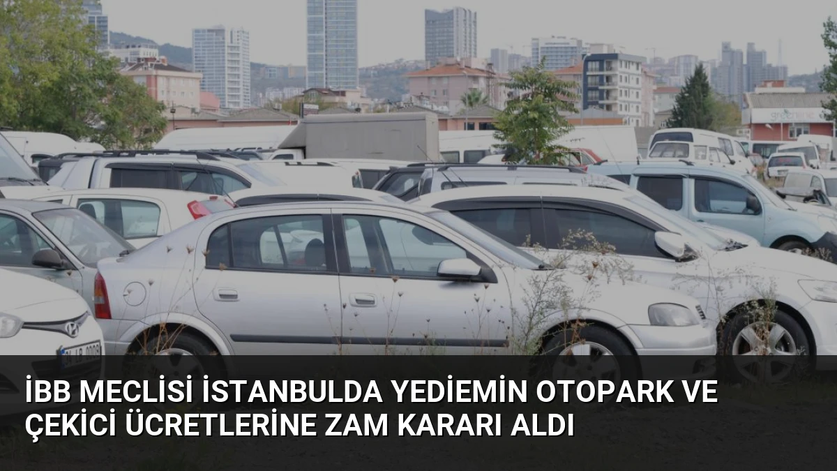 İBB Meclisi İstanbulda Yediemin Otopark ve Çekici Ücretlerine Zam Kararı Aldı