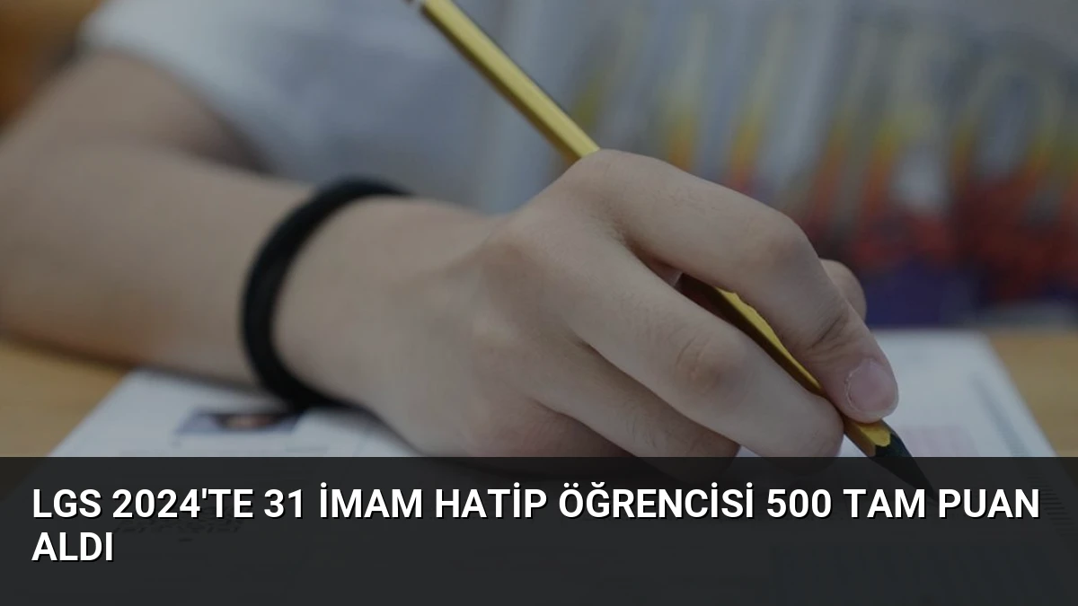 LGS 2024’te 31 İmam Hatip Öğrencisi 500 Tam Puan Aldı