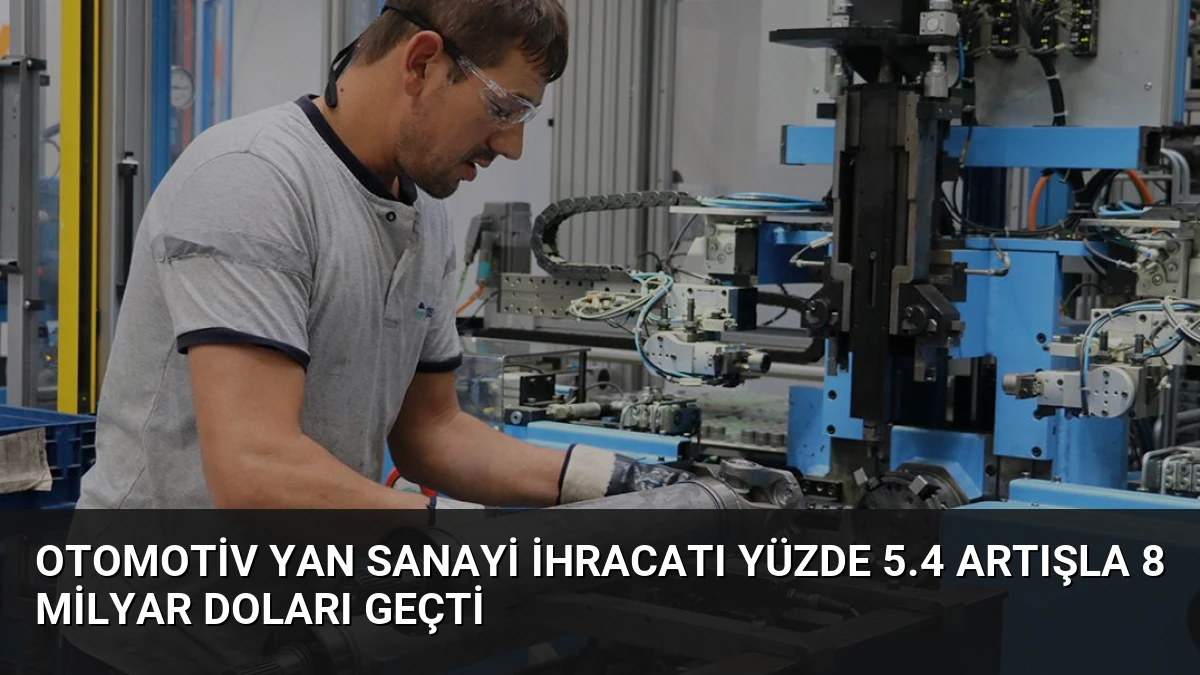 Otomotiv Yan Sanayi İhracatı Yüzde 5.4 Artışla 8 Milyar Doları Geçti