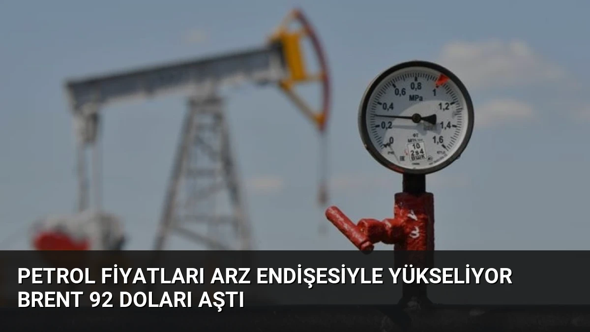 Petrol Fiyatları Arz Endişesiyle Yükseliyor Brent 92 Doları Aştı