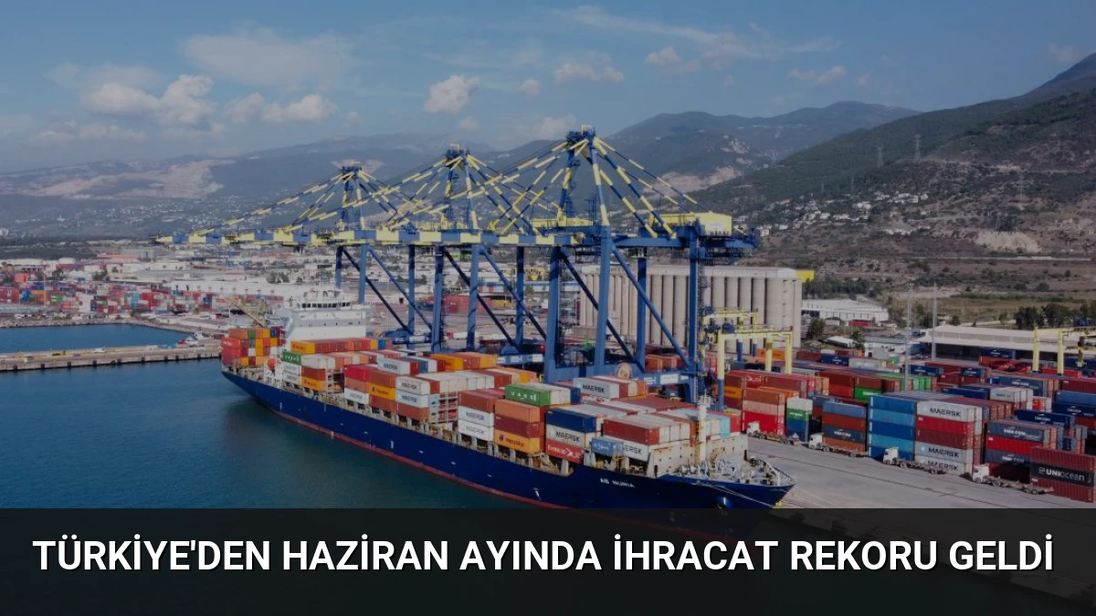 Türkiye’den Haziran Ayında İhracat Rekoru Geldi