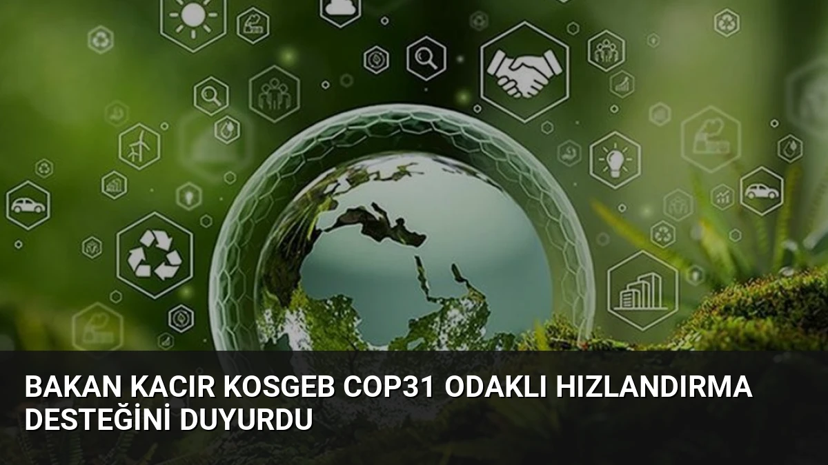 Bakan Kacır KOSGEB COP31 Odaklı Hızlandırma Desteğini Duyurdu