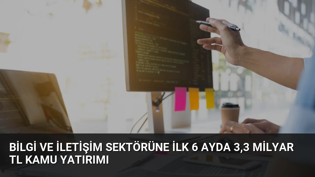 Bilgi ve İletişim Sektörüne İlk 6 Ayda 3,3 Milyar TL Kamu Yatırımı