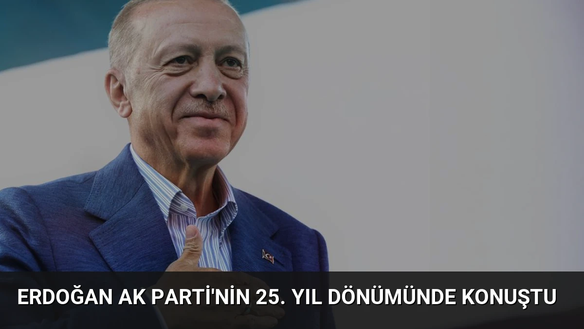 Erdoğan AK Parti’nin 25. Yıl Dönümünde Konuştu