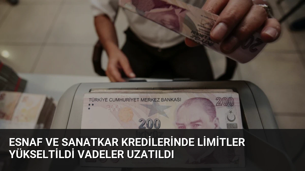 Esnaf ve Sanatkar Kredilerinde Limitler Yükseltildi Vadeler Uzatıldı