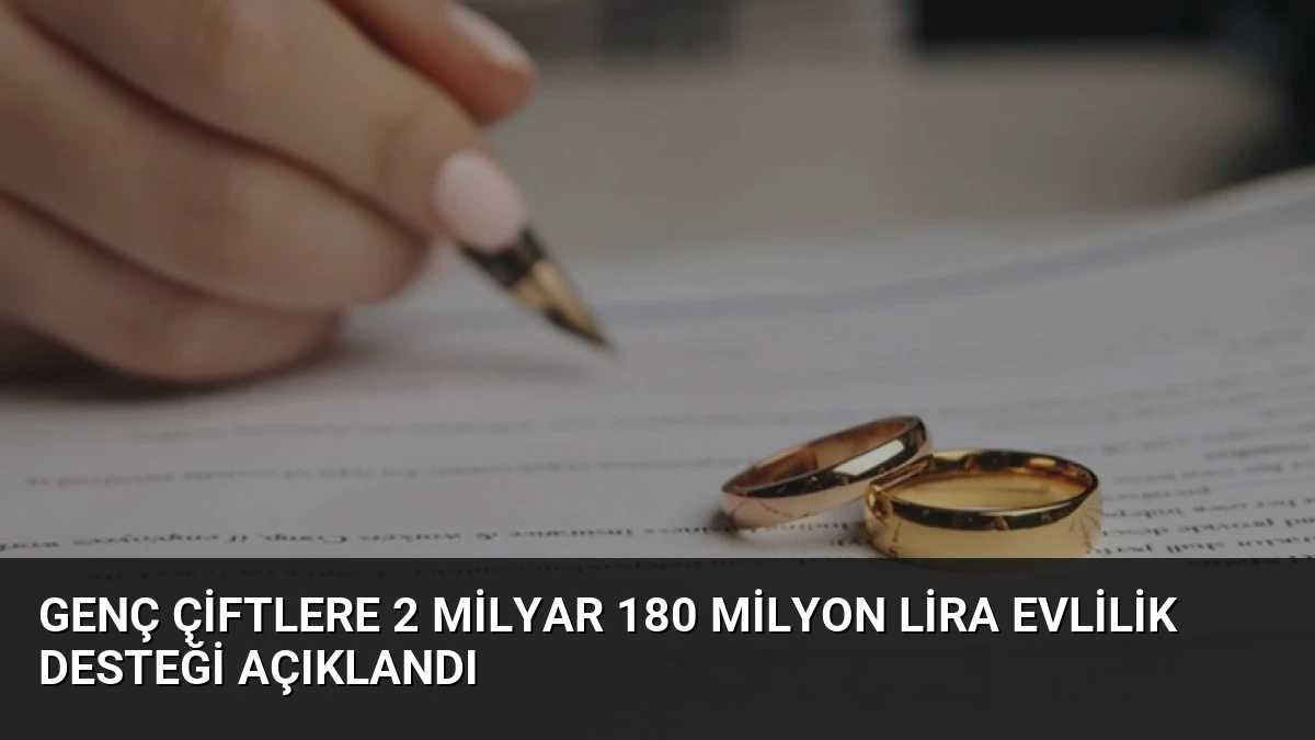Genç Çiftlere 2 Milyar 180 Milyon Lira Evlilik Desteği Açıklandı