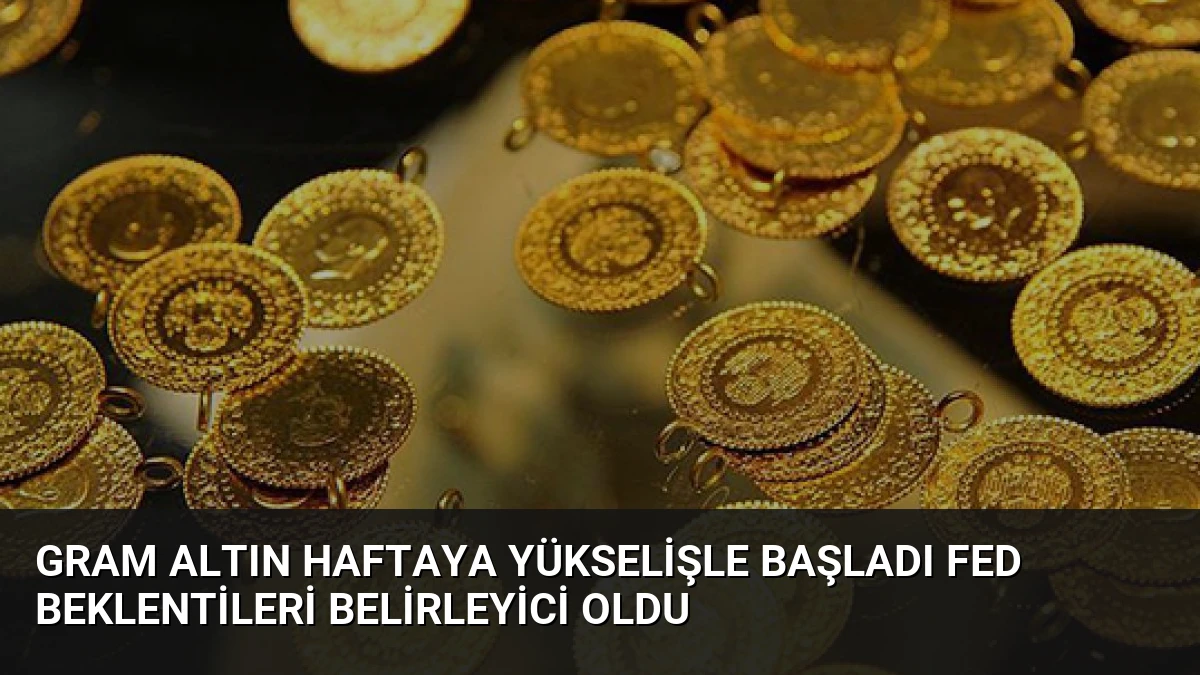 Gram Altın Haftaya Yükselişle Başladı Fed Beklentileri Belirleyici Oldu