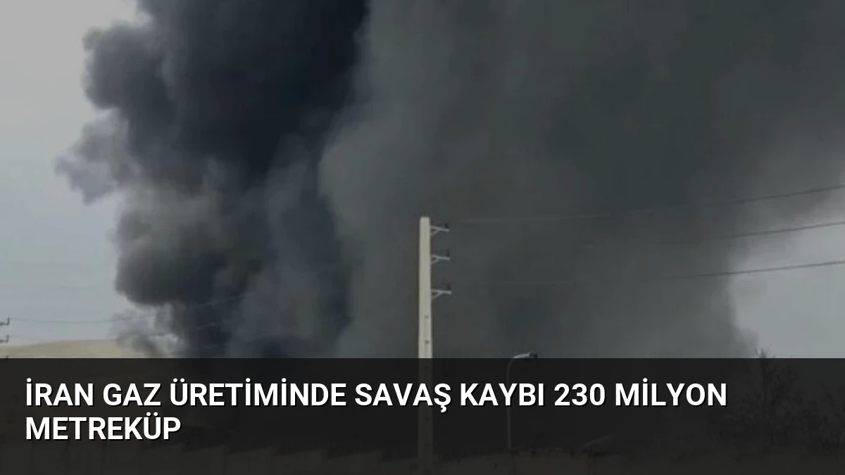 İran Gaz Üretiminde Savaş Kaybı 230 Milyon Metreküp