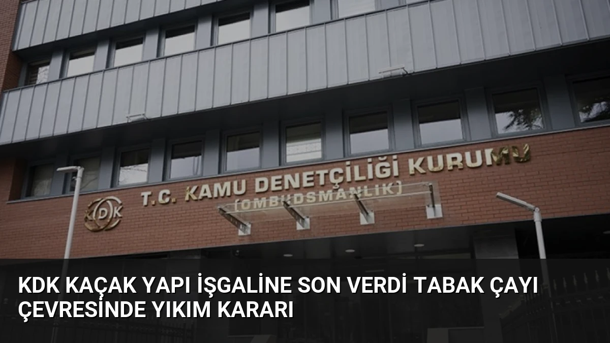 KDK Kaçak Yapı İşgaline Son Verdi Tabak Çayı Çevresinde Yıkım Kararı