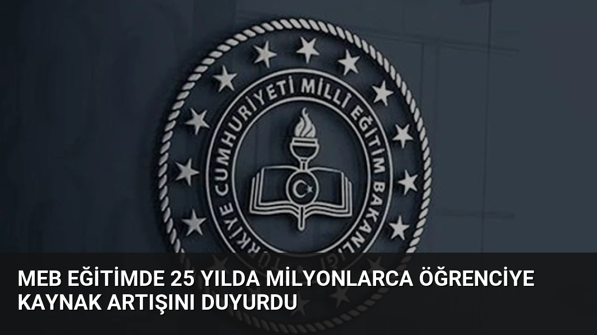 MEB Eğitimde 25 Yılda Milyonlarca Öğrenciye Kaynak Artışını Duyurdu