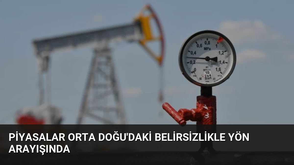Piyasalar Orta Doğu’daki belirsizlikle yön arayışında