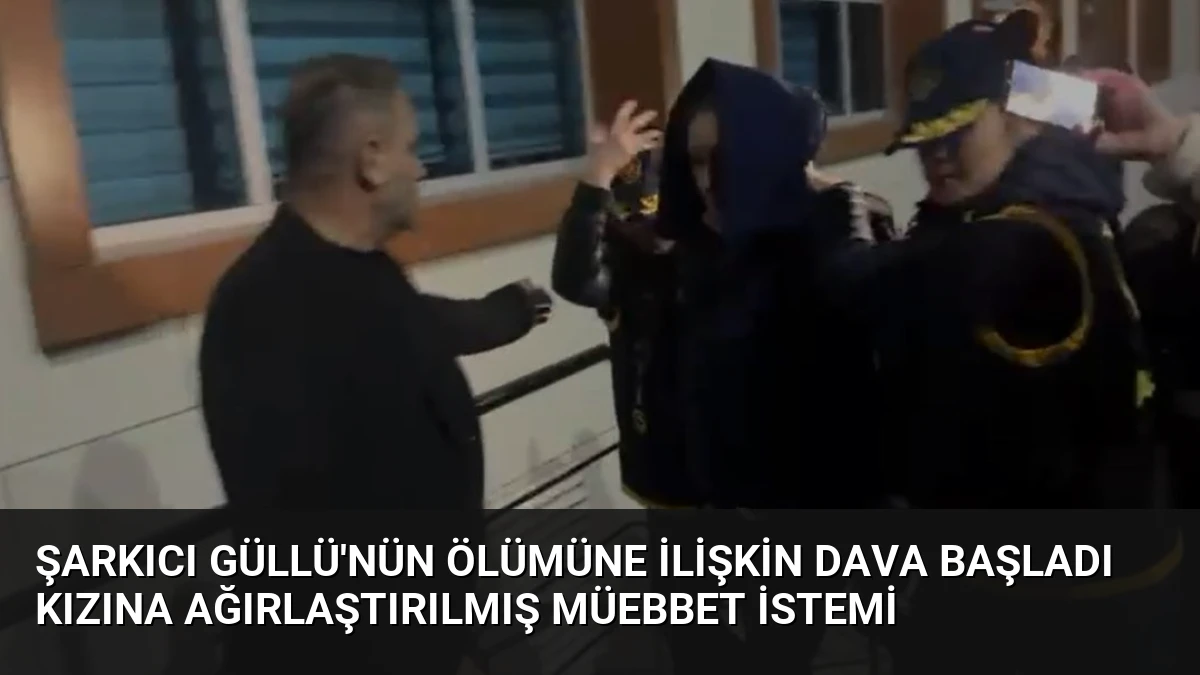Şarkıcı Güllü’nün Ölümüne İlişkin Dava Başladı Kızına Ağırlaştırılmış Müebbet İstemi