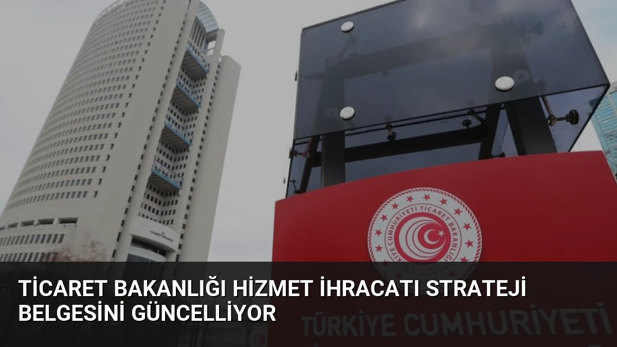 Ticaret Bakanlığı Hizmet İhracatı Strateji Belgesini Güncelliyor