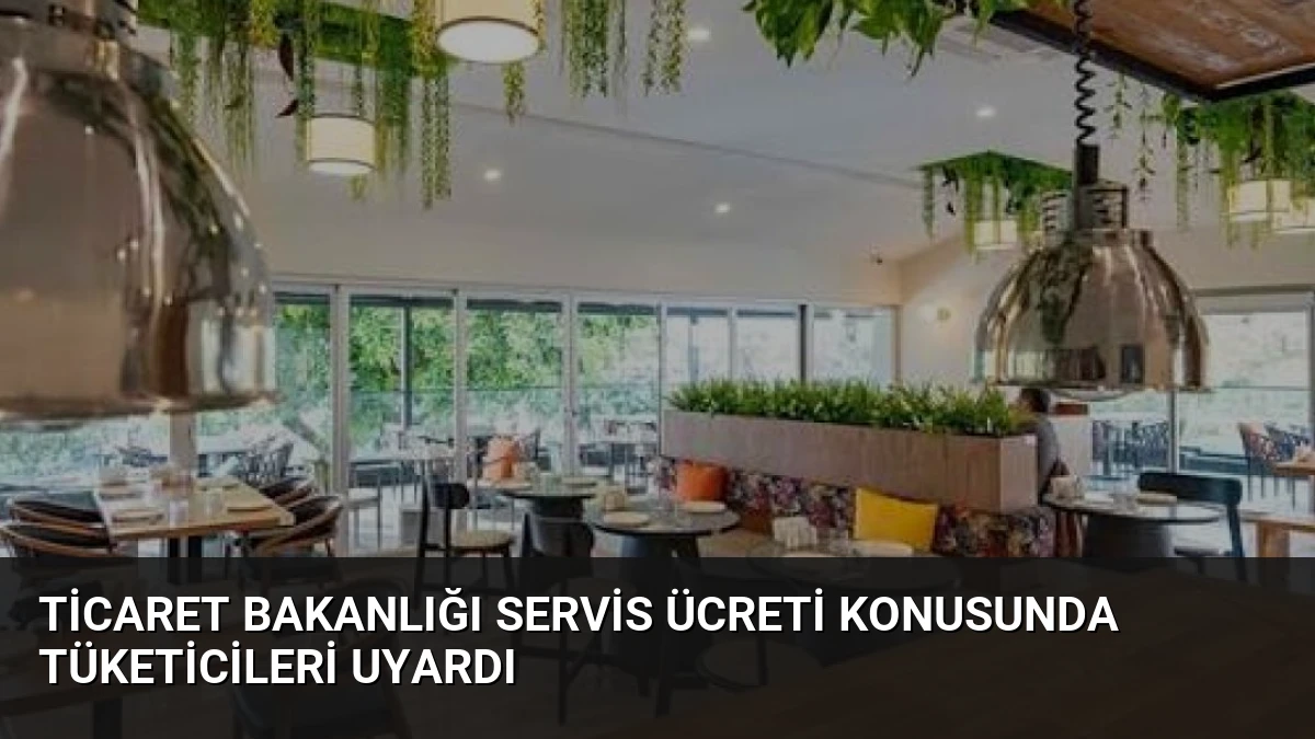 Ticaret Bakanlığı Servis Ücreti Konusunda Tüketicileri Uyardı