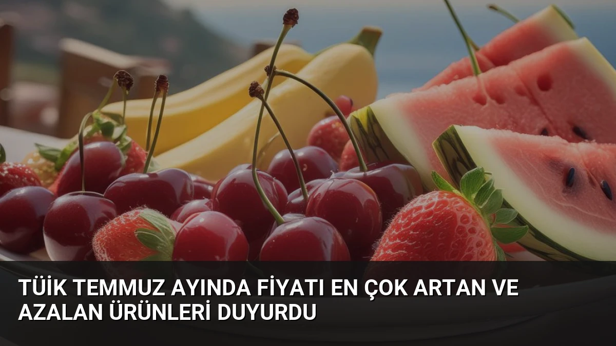 TÜİK Temmuz Ayında Fiyatı En Çok Artan ve Azalan Ürünleri Duyurdu