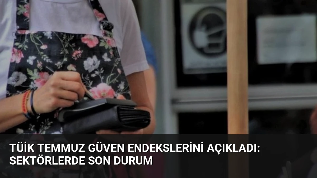 TÜİK Temmuz Güven Endekslerini Açıkladı: Sektörlerde Son Durum