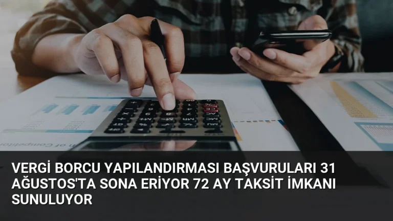 Vergi Borcu Yapılandırması Başvuruları 31 Ağustos’ta Sona Eriyor 72 Ay Taksit İmkanı Sunuluyor