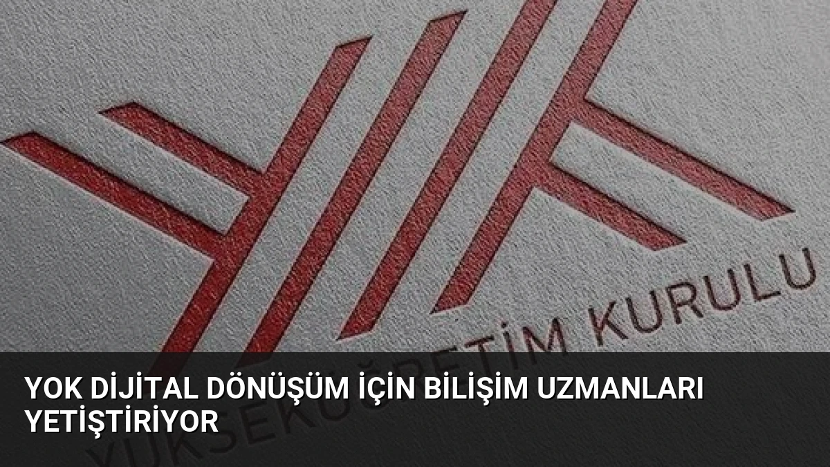 YOK dijital dönüşüm için bilişim uzmanları yetiştiriyor