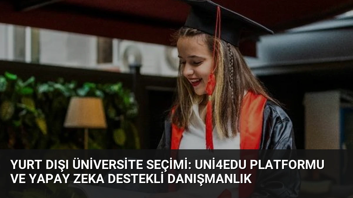 Yurt Dışı Üniversite Seçimi: Uni4Edu Platformu ve Yapay Zeka Destekli Danışmanlık