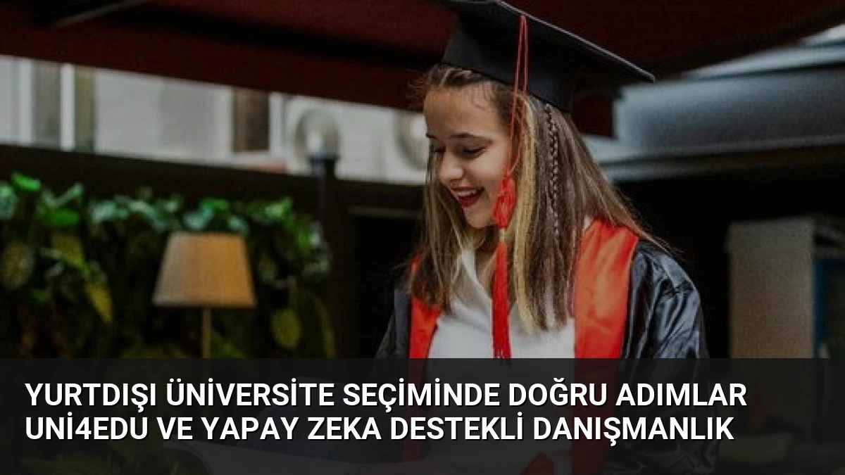 Yurtdışı Üniversite Seçiminde Doğru Adımlar Uni4Edu ve Yapay Zeka Destekli Danışmanlık