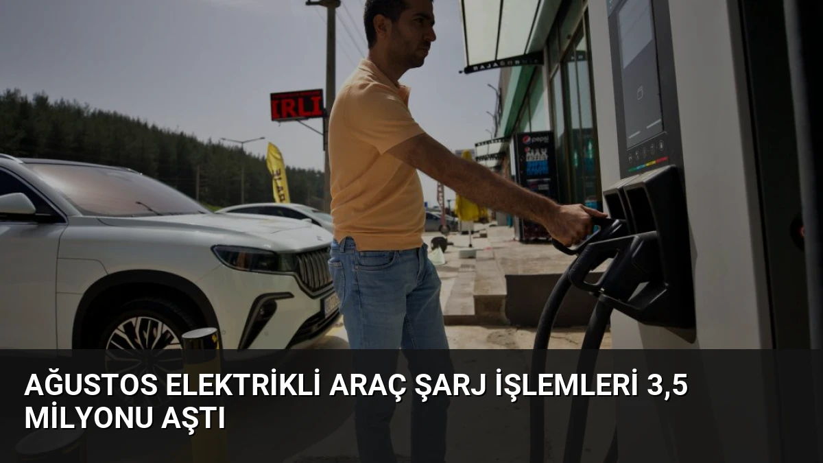 Ağustos Elektrikli Araç Şarj İşlemleri 3,5 Milyonu Aştı