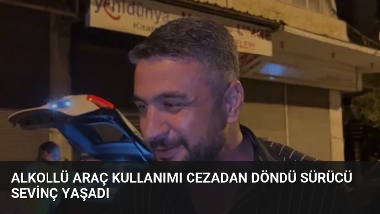 Alkollü Araç Kullanımı Cezadan Döndü Sürücü Sevinç Yaşadı
