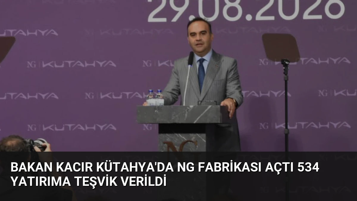 Bakan Kacır Kütahya’da NG Fabrikası Açtı 534 Yatırıma Teşvik Verildi