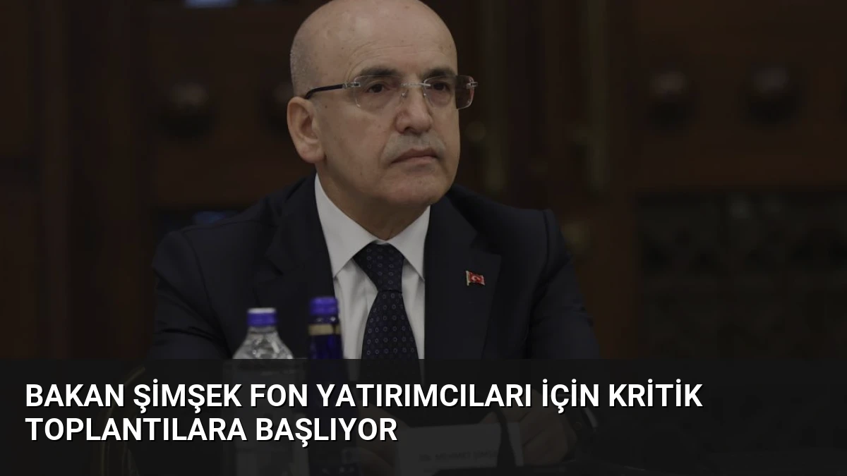 Bakan Şimşek Fon Yatırımcıları İçin Kritik Toplantılara Başlıyor