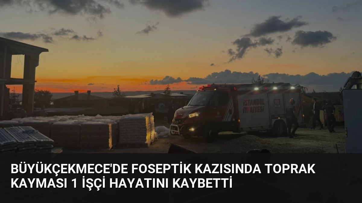 Büyükçekmece’de Foseptik Kazısında Toprak Kayması 1 İşçi Hayatını Kaybetti