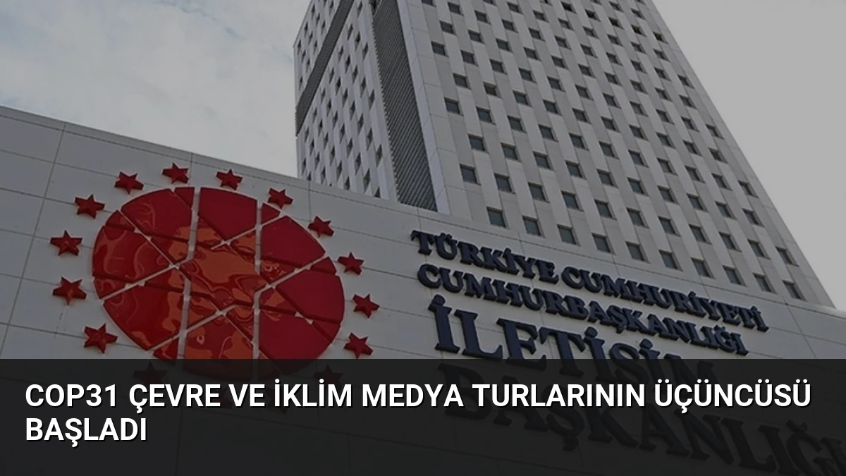 COP31 Çevre ve İklim Medya Turlarının Üçüncüsü Başladı
