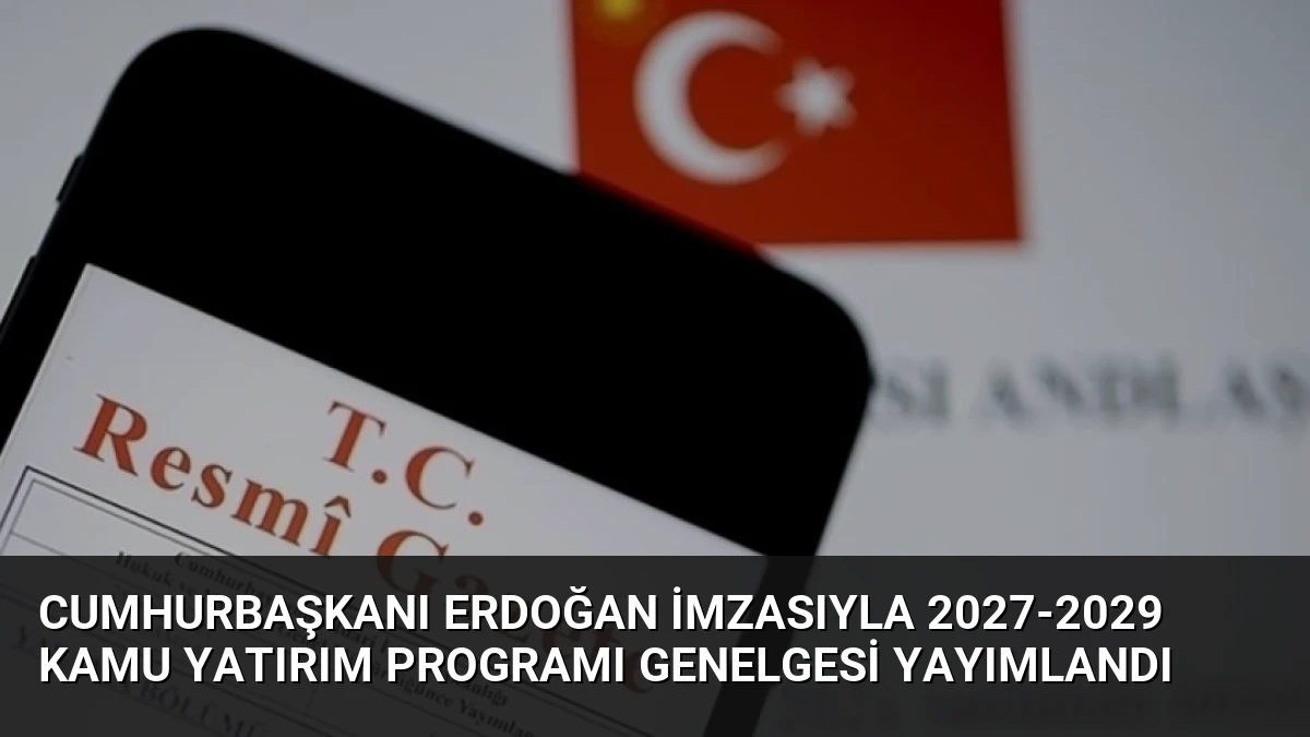 Cumhurbaşkanı Erdoğan İmzasıyla 2027-2029 Kamu Yatırım Programı Genelgesi Yayımlandı