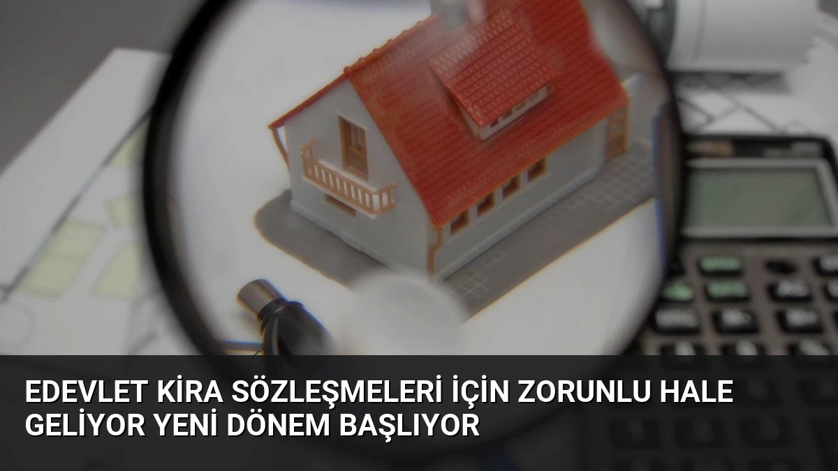eDevlet Kira Sözleşmeleri İçin Zorunlu Hale Geliyor Yeni Dönem Başlıyor