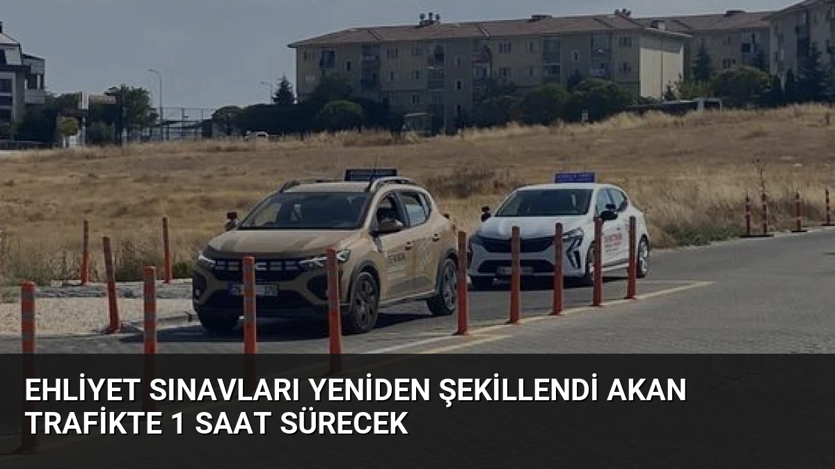 Ehliyet Sınavları Yeniden Şekillendi Akan Trafikte 1 Saat Sürecek