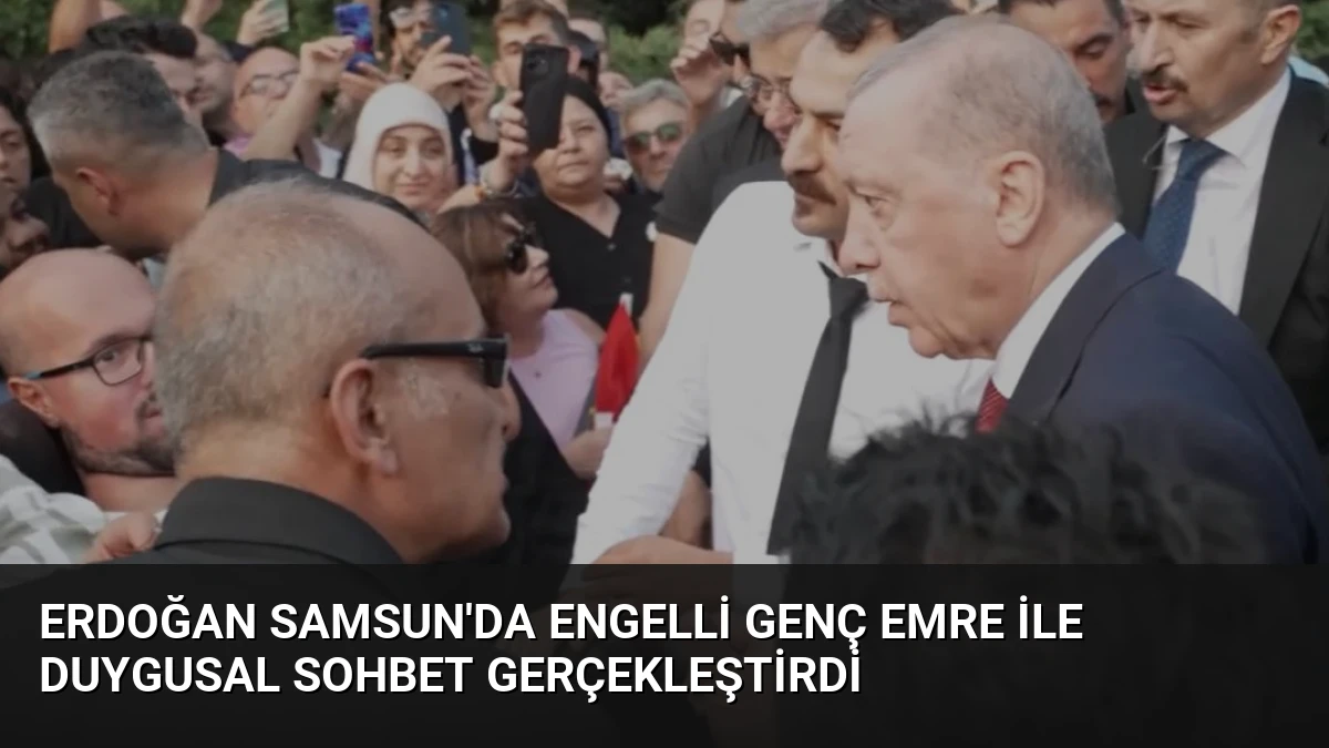 Erdoğan Samsun’da Engelli Genç Emre ile Duygusal Sohbet Gerçekleştirdi