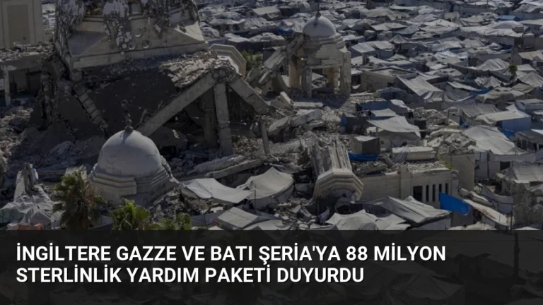 İngiltere Gazze ve Batı Şeria’ya 88 Milyon Sterlinlik Yardım Paketi Duyurdu